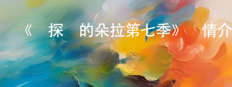陳曉奕發布《愛探險的朵拉第七季》詳情介紹_愛探險的朵拉第七季已完結在線觀看_愛探險的朵拉第七季迅雷下載_歐美動漫